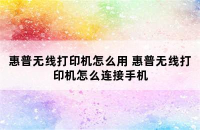 惠普无线打印机怎么用 惠普无线打印机怎么连接手机